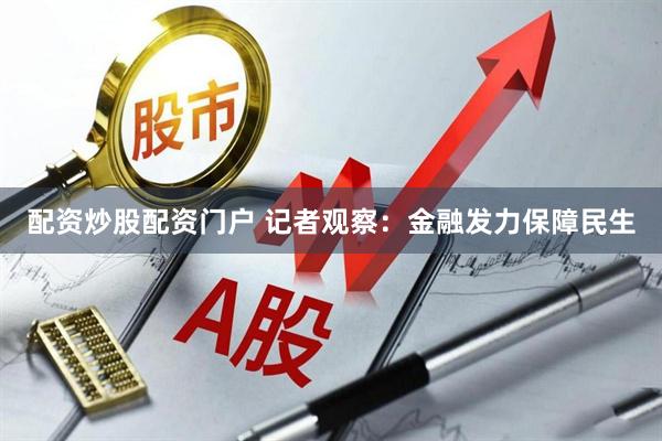 配资炒股配资门户 记者观察：金融发力保障民生
