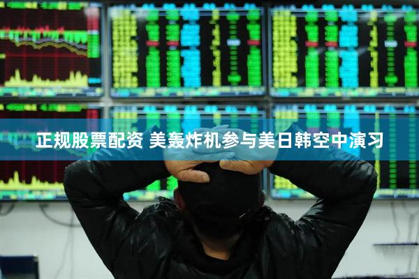 正规股票配资 美轰炸机参与美日韩空中演习