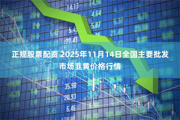 正规股票配资 2025年11月14日全国主要批发市场韭黄价格行情